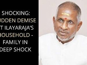 Shocking: Sudden Demise at Ilayaraja’s household - Family in deep shock