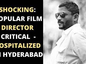 Shocking: Popular Film Director Critical - Hospitalized in Hyderabad